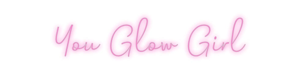 Custom Neon: You Glow Girl by Neon Icons