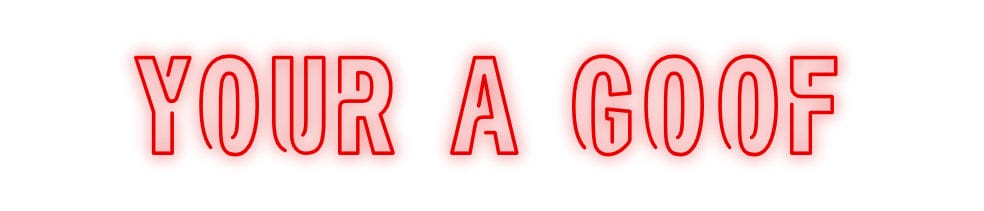 Custom Neon: Your a goof by Neon Icons