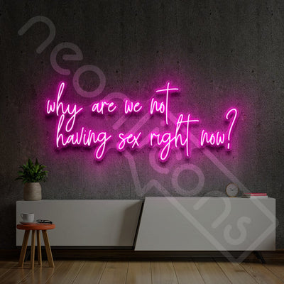 "Why Are We Not Having Sex Right Now?" Neon Sign 3ft x 1.45ft / Pink / LED Neon by Neon Icons